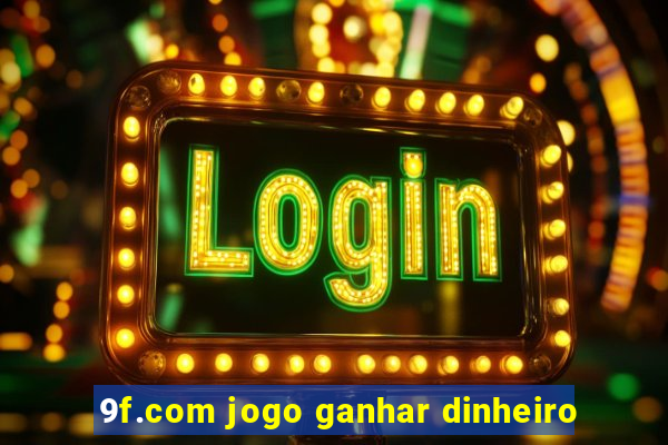 9f.com jogo ganhar dinheiro